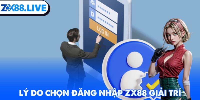 Lý do chọn đăng nhập ZX88 giải trí