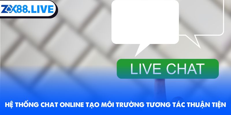 Hệ thống chat online tạo môi trường tương tác thuận tiện