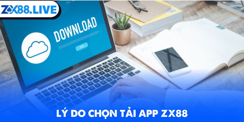 Lý do chọn tải app ZX88