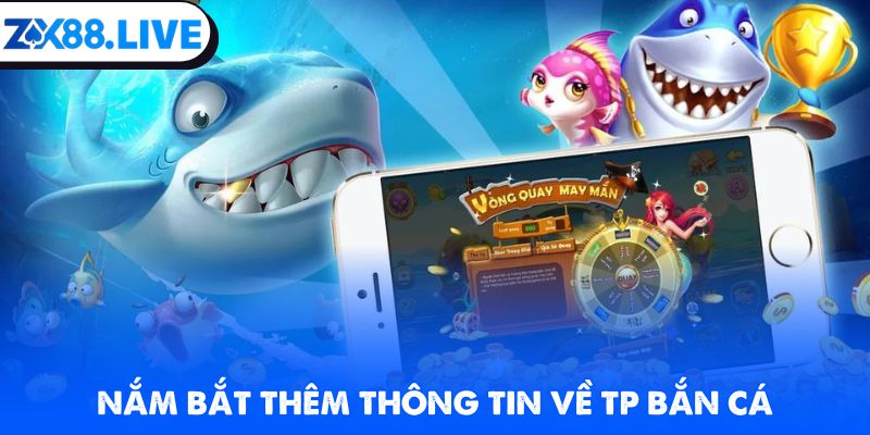 Nắm bắt thêm thông tin về TP bắn cá